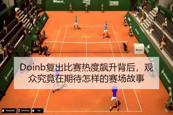 Doinb复出比赛热度飙升背后，观众究竟在期待怎样的赛场故事 - lansedaoh